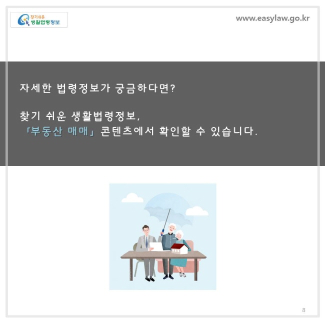 자세한 법령정보가 궁금하다면? 찾기쉬운 생활법령정보 「부동산 매매」 콘텐츠에서 확인할 수 있습니다.